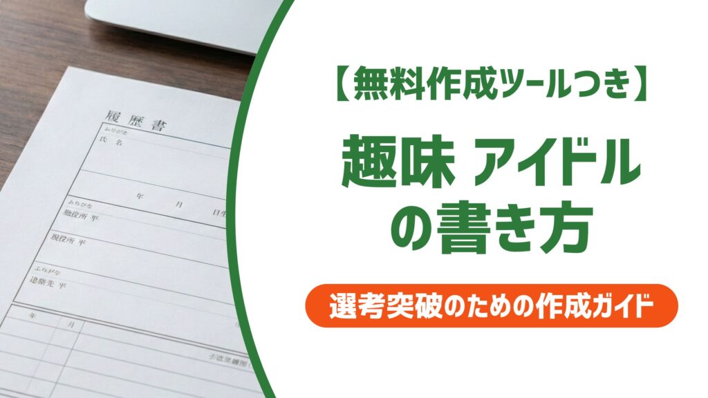 【無料作成ツール付き】履歴書の趣味にアイドルはOK？採用担当者に刺さる書き方と例文