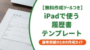 履歴書テンプレートiPadで使う方法｜採用担当者が見るポイントも解説