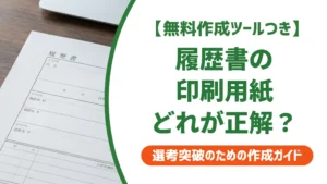 履歴書の印刷用紙の選び方｜コピー用紙の可否と採用担当者が見る3点