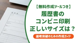 履歴書のコンビニ印刷サイズと手順｜採用に影響する3つの注意点