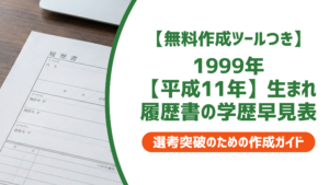 1999年（平成11年）生まれ 履歴書の学歴・職歴早見表｜入学・卒業年度一覧