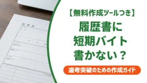 履歴書に短期バイトは書かないでOK｜採用担当者が教える線引きと例文