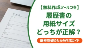 履歴書の用紙サイズはA4？B5？企業に評価される選び方を徹底解説