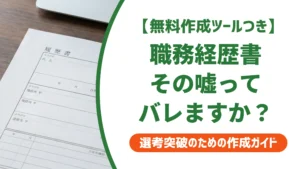 職務経歴書の嘘はバレる？「盛る」との境界線と対処法を徹底解説