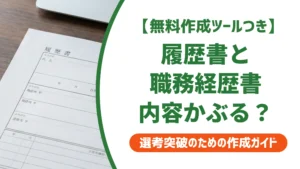 履歴書と職務経歴書の内容がかぶるのはOK？書き分け方を徹底解説