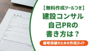 建設コンサルタントの自己PR｜採用担当者に響く書き方と状況別例文を徹底解説