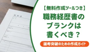 職務経歴書のブランクは書くべき？月数別の判断基準と例文を徹底解説