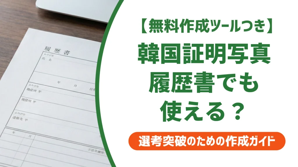韓国証明写真は履歴書に使える？盛れすぎNGの基準を徹底解説
