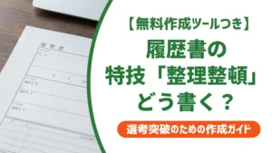 履歴書の特技「整理整頓」の書き方｜評価される例文と言い換えを徹底解説